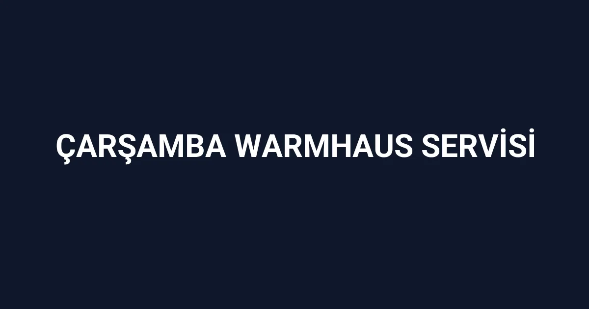 Çarşamba Warmhaus Servisi